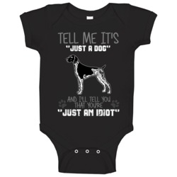 Tell Me Its Just A Dog Idiot German Shorthaired Pointer Baby One Piece
