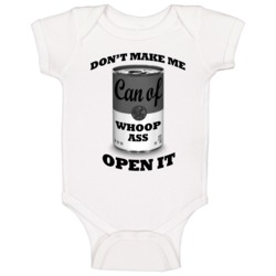 Dont Make Me Open It Can Of Whoop Ass Funny Graphic Baby One Piece Dont Make Me Open It Can Of Whoop Ass Funny Graphic Baby One Piece