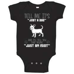Tell Me Its Just A  Idiot Chihuahua Baby One Piece
