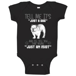 Tell Me Its Just A Dog Idiot English Bulldog Baby One Piece