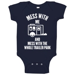 Mess With Me Mess With The Whole Trailer Park Funny Redneck Baby One P Mess With Me Mess With The Whole Trailer Park Funny Redneck Baby One P
