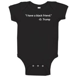 I Have A Black Friend Donald Trump 2016 Baby One Piece I Have A Black Friend Donald Trump 2016 Baby One Piece