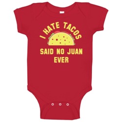 I Hate Tacos Said No Juan Ever Funny Mexican Food Baby One Piece I Hate Tacos Said No Juan Ever Funny Mexican Food Baby One Piece