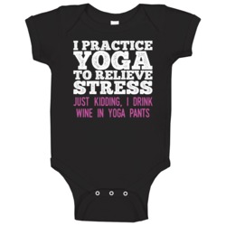 I Yoga To Relieve Stress Kidding I Drink Wine In Yoga Pants Baby One P I Yoga To Relieve Stress Kidding I Drink Wine In Yoga Pants Baby One P