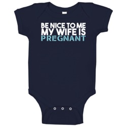 Be Nice To Me My Wife Is Pregnant Funny New Born Baby Dad Daddy Baby O Be Nice To Me My Wife Is Pregnant Funny New Born Baby Dad Daddy Baby O
