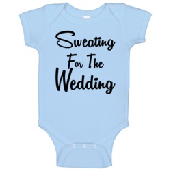 Sweating For The Wedding Funny Newly Wed Engaged Fiancee Baby One Piec Sweating For The Wedding Funny Newly Wed Engaged Fiancee Baby One Piec