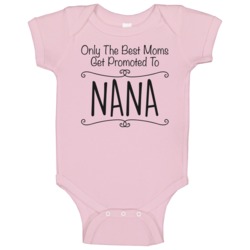 Only The Best Moms Get Promoted To Nana Funny New Grandmother Baby One Only The Best Moms Get Promoted To Nana Funny New Grandmother Baby One