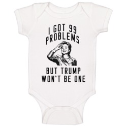I Got 99 Problems Hillary Clinton 2016 Political Campaign Baby One Pie I Got 99 Problems Hillary Clinton 2016 Political Campaign Baby One Pie