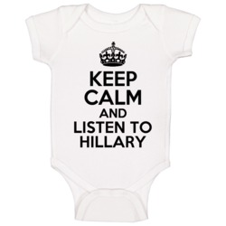 Keep Calm And Listen To Hillary Clinton Political Campaign Baby One Pi Keep Calm And Listen To Hillary Clinton Political Campaign Baby One Pi