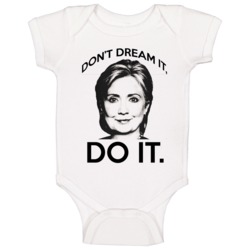 Dont Dream It Do It Hillary Clinton Political Campaign Baby One Piece Dont Dream It Do It Hillary Clinton Political Campaign Baby One Piece