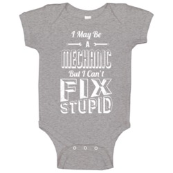 I May Be A Mechanic But I Can't Fix Stupid Funny Worn Look Baby One Pi I May Be A Mechanic But I Can't Fix Stupid Funny Worn Look Baby One Pi