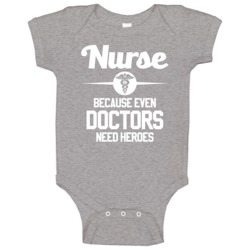 Nurse Because Even Doctors Need Heroes Funny Baby One Piece Nurse Because Even Doctors Need Heroes Funny Baby One Piece