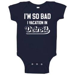 I'm So Bad I Vacation In Detroit Funny Worn Look Baby One Piece I'm So Bad I Vacation In Detroit Funny Worn Look Baby One Piece