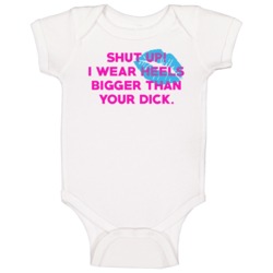I Wear Heels Bigger Than Your Dick Funny Feminist Baby One Piece I Wear Heels Bigger Than Your Dick Funny Feminist Baby One Piece