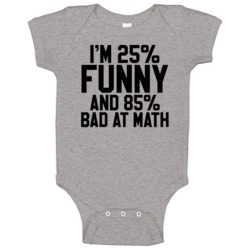 I'm 25% Funny And 85% Bad At Math Funny Geek Baby One Piece I'm 25% Funny And 85% Bad At Math Funny Geek Baby One Piece