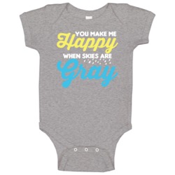 You Make Me Happy When Skies Are Gray Happy Song Baby One Piece You Make Me Happy When Skies Are Gray Happy Song Baby One Piece