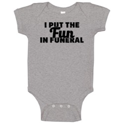 I Put The Fun In Funeral Funny Offensive Joke Worn Look Baby One Piece I Put The Fun In Funeral Funny Offensive Joke Worn Look Baby One Piece