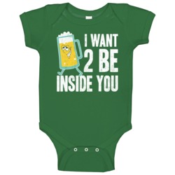 I Want To Be Inside You St Patrick's Day Irish Beer Worn Look Baby One I Want To Be Inside You St Patrick's Day Irish Beer Worn Look Baby One