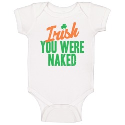 Irish You Were Naked Funny St Patrick's Day Worn Look Baby One Piece Irish You Were Naked Funny St Patrick's Day Worn Look Baby One Piece