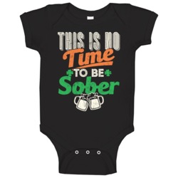 This Is No Time To Be Sober Funny St Patrick's Day Worn Look Baby One This Is No Time To Be Sober Funny St Patrick's Day Worn Look Baby One