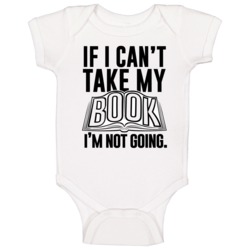 If I Can't Take My Book Not Going Funny Reading Hobby Obsessed Baby On If I Can't Take My Book Not Going Funny Reading Hobby Obsessed Baby On