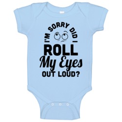 I'm Sorry Did I Roll My Eyes Baby One Piece I'm Sorry Did I Roll My Eyes Baby One Piece