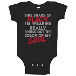 Shade Of Black I'm Wearing Brings Out The Colour Of My Soul Baby One P Shade Of Black I'm Wearing Brings Out The Colour Of My Soul Baby One P