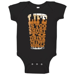 Life Is Too Short To Drink Crappy Beer Baby One Piece Life Is Too Short To Drink Crappy Beer Baby One Piece