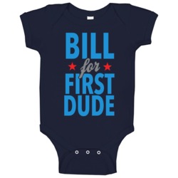 Bill For First Dude Funny Hillary Clinton Presidential Campaign Baby O Bill For First Dude Funny Hillary Clinton Presidential Campaign Baby O