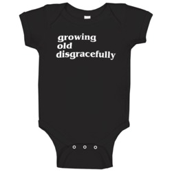 Funny Growing Old Disgracefully Baby One Piece Funny Growing Old Disgracefully Baby One Piece