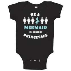 Be A Mermaid In A Bunch Of Princesses Baby One Piece Be A Mermaid In A Bunch Of Princesses Baby One Piece