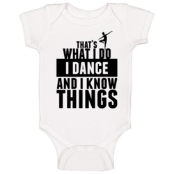 That's What I Do I Dance And I Know Things Baby One Piece That's What I Do I Dance And I Know Things Baby One Piece