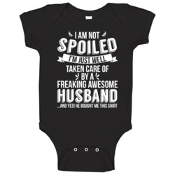 I'm Not Spoiled Just Well Taken Care Of By My Husband Wife Gift Baby O I'm Not Spoiled Just Well Taken Care Of By My Husband Wife Gift Baby O