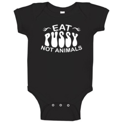 Eat Pussy Not Animals Funny Suggestive Vegan Baby One Piece Eat Pussy Not Animals Funny Suggestive Vegan Baby One Piece