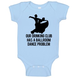 Our Drinking Club Has A Ballroom Dance Problem Funny Baby One Piece Our Drinking Club Has A Ballroom Dance Problem Funny Baby One Piece