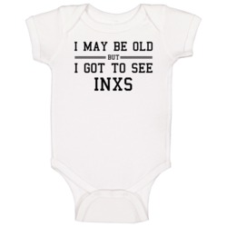 I May Be Old But I Got To See Inxs Baby One Piece I May Be Old But I Got To See Inxs Baby One Piece
