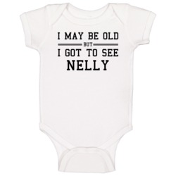 I May Be Old But I Got To See Nelly Baby One Piece I May Be Old But I Got To See Nelly Baby One Piece