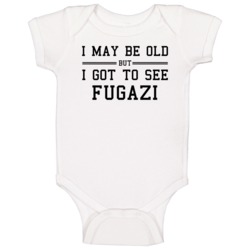 I May Be Old But I Got To See Fugazi Baby One Piece I May Be Old But I Got To See Fugazi Baby One Piece