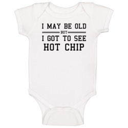 I May Be Old But I Got To See Hot Chip Baby One Piece I May Be Old But I Got To See Hot Chip Baby One Piece