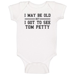 I May Be Old But I Got To See Tom Petty Baby One Piece I May Be Old But I Got To See Tom Petty Baby One Piece