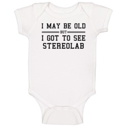 I May Be Old But I Got To See Stereolab Baby One Piece I May Be Old But I Got To See Stereolab Baby One Piece