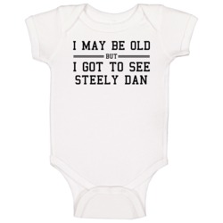 I May Be Old But I Got To See Steely Dan Baby One Piece I May Be Old But I Got To See Steely Dan Baby One Piece