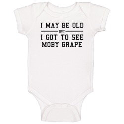 I May Be Old But I Got To See Moby Grape Baby One Piece I May Be Old But I Got To See Moby Grape Baby One Piece