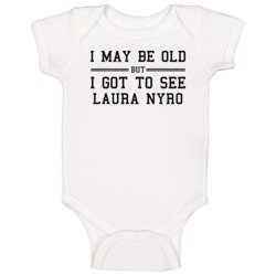 I May Be Old But I Got To See Laura Nyro Baby One Piece I May Be Old But I Got To See Laura Nyro Baby One Piece