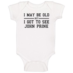 I May Be Old But I Got To See John Prine Baby One Piece I May Be Old But I Got To See John Prine Baby One Piece