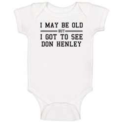 I May Be Old But I Got To See Don Henley Baby One Piece I May Be Old But I Got To See Don Henley Baby One Piece