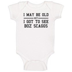 I May Be Old But I Got To See Boz Scaggs Baby One Piece I May Be Old But I Got To See Boz Scaggs Baby One Piece