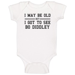 I May Be Old But I Got To See Bo Diddley Baby One Piece I May Be Old But I Got To See Bo Diddley Baby One Piece