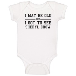 I May Be Old But I Got To See Sheryl Crow Baby One Piece I May Be Old But I Got To See Sheryl Crow Baby One Piece
