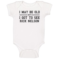 I May Be Old But I Got To See Rick Nelson Baby One Piece I May Be Old But I Got To See Rick Nelson Baby One Piece